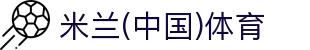 米兰体育(中国)官方网站-AC Milan Sports